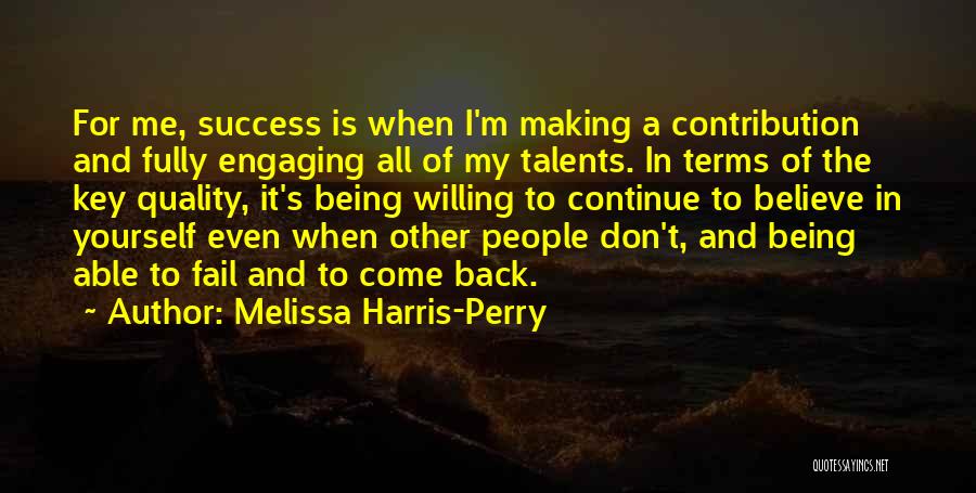 Melissa Harris-Perry Quotes: For Me, Success Is When I'm Making A Contribution And Fully Engaging All Of My Talents. In Terms Of The