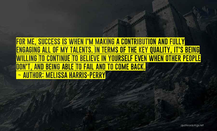 Melissa Harris-Perry Quotes: For Me, Success Is When I'm Making A Contribution And Fully Engaging All Of My Talents. In Terms Of The