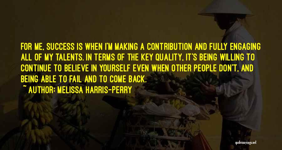 Melissa Harris-Perry Quotes: For Me, Success Is When I'm Making A Contribution And Fully Engaging All Of My Talents. In Terms Of The