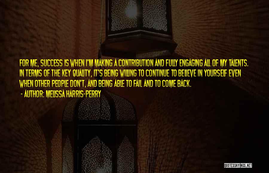 Melissa Harris-Perry Quotes: For Me, Success Is When I'm Making A Contribution And Fully Engaging All Of My Talents. In Terms Of The