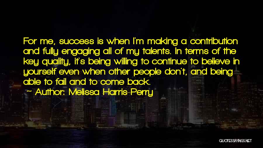 Melissa Harris-Perry Quotes: For Me, Success Is When I'm Making A Contribution And Fully Engaging All Of My Talents. In Terms Of The