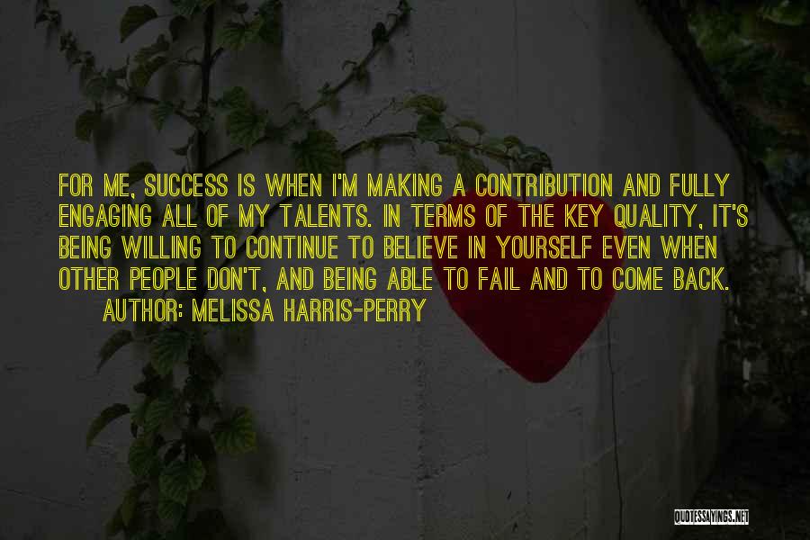 Melissa Harris-Perry Quotes: For Me, Success Is When I'm Making A Contribution And Fully Engaging All Of My Talents. In Terms Of The