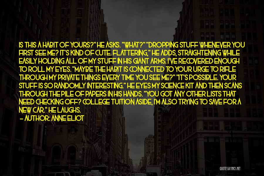 Anne Eliot Quotes: Is This A Habit Of Yours? He Asks. What? Dropping Stuff Whenever You First See Me? It's Kind Of Cute.