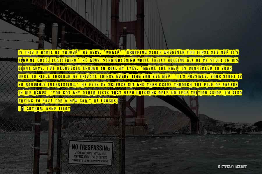 Anne Eliot Quotes: Is This A Habit Of Yours? He Asks. What? Dropping Stuff Whenever You First See Me? It's Kind Of Cute.
