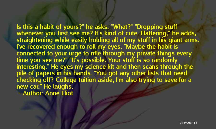 Anne Eliot Quotes: Is This A Habit Of Yours? He Asks. What? Dropping Stuff Whenever You First See Me? It's Kind Of Cute.