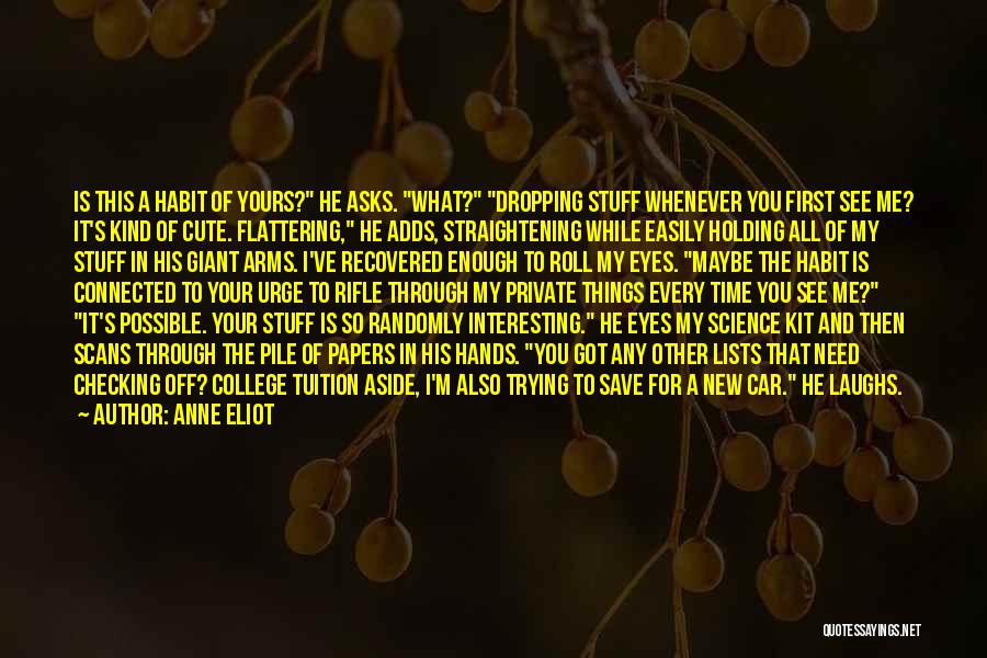 Anne Eliot Quotes: Is This A Habit Of Yours? He Asks. What? Dropping Stuff Whenever You First See Me? It's Kind Of Cute.