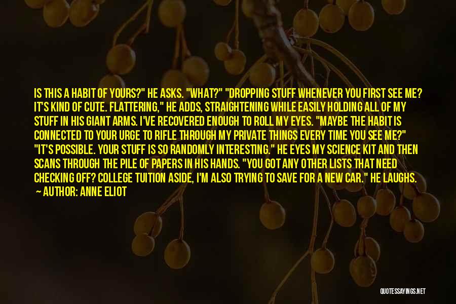 Anne Eliot Quotes: Is This A Habit Of Yours? He Asks. What? Dropping Stuff Whenever You First See Me? It's Kind Of Cute.