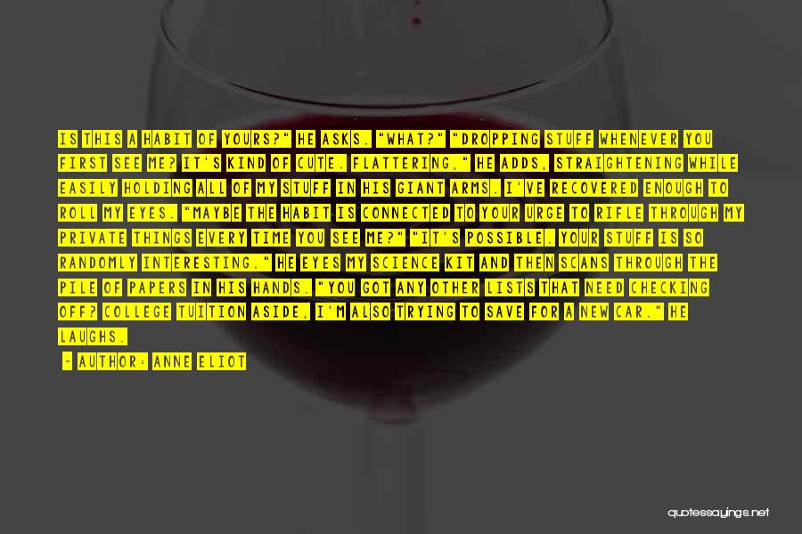 Anne Eliot Quotes: Is This A Habit Of Yours? He Asks. What? Dropping Stuff Whenever You First See Me? It's Kind Of Cute.