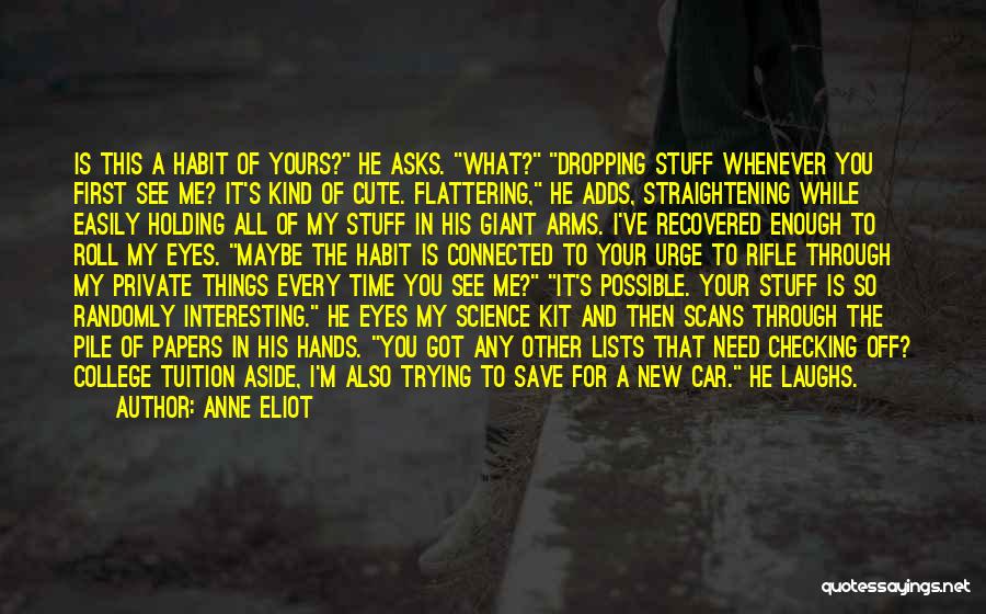 Anne Eliot Quotes: Is This A Habit Of Yours? He Asks. What? Dropping Stuff Whenever You First See Me? It's Kind Of Cute.