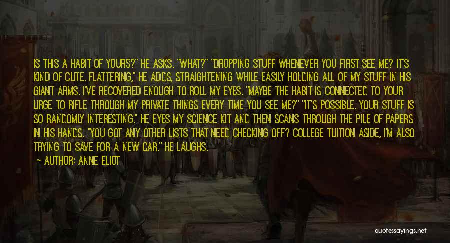 Anne Eliot Quotes: Is This A Habit Of Yours? He Asks. What? Dropping Stuff Whenever You First See Me? It's Kind Of Cute.