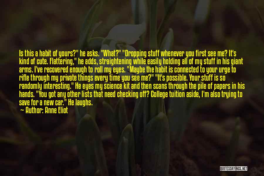 Anne Eliot Quotes: Is This A Habit Of Yours? He Asks. What? Dropping Stuff Whenever You First See Me? It's Kind Of Cute.