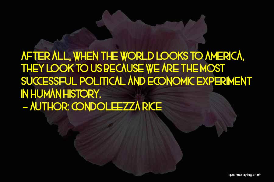 Condoleezza Rice Quotes: After All, When The World Looks To America, They Look To Us Because We Are The Most Successful Political And