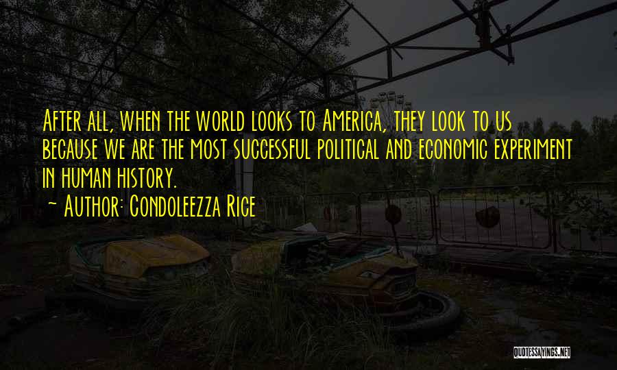 Condoleezza Rice Quotes: After All, When The World Looks To America, They Look To Us Because We Are The Most Successful Political And