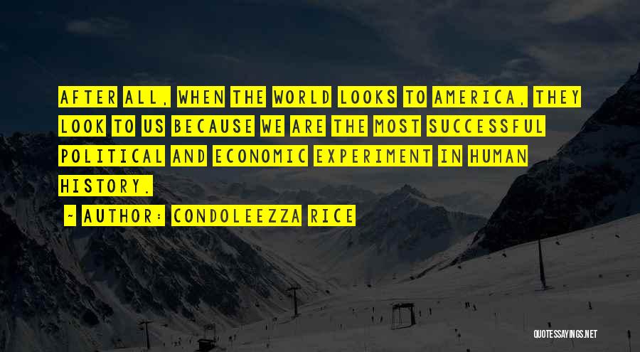 Condoleezza Rice Quotes: After All, When The World Looks To America, They Look To Us Because We Are The Most Successful Political And