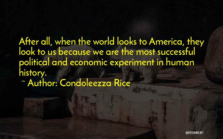 Condoleezza Rice Quotes: After All, When The World Looks To America, They Look To Us Because We Are The Most Successful Political And