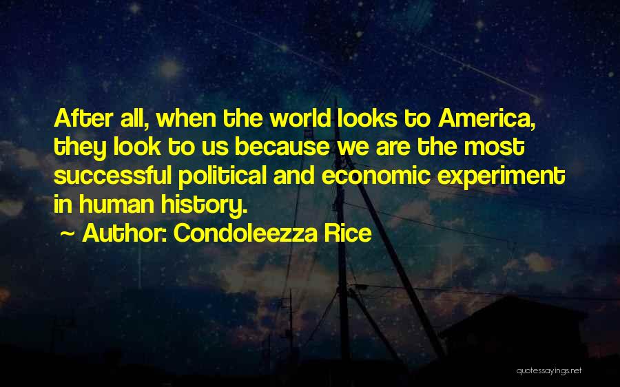 Condoleezza Rice Quotes: After All, When The World Looks To America, They Look To Us Because We Are The Most Successful Political And