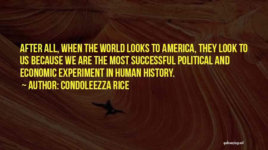 Condoleezza Rice Quotes: After All, When The World Looks To America, They Look To Us Because We Are The Most Successful Political And