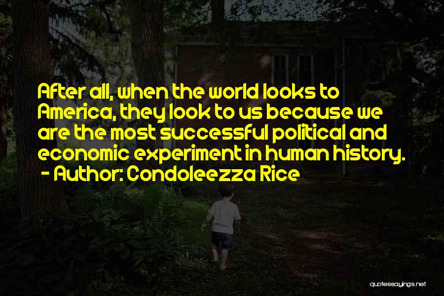 Condoleezza Rice Quotes: After All, When The World Looks To America, They Look To Us Because We Are The Most Successful Political And