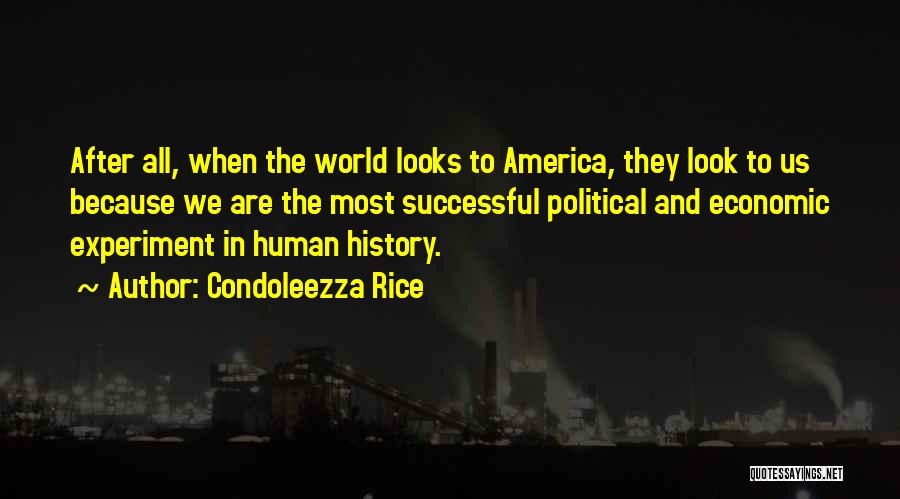 Condoleezza Rice Quotes: After All, When The World Looks To America, They Look To Us Because We Are The Most Successful Political And