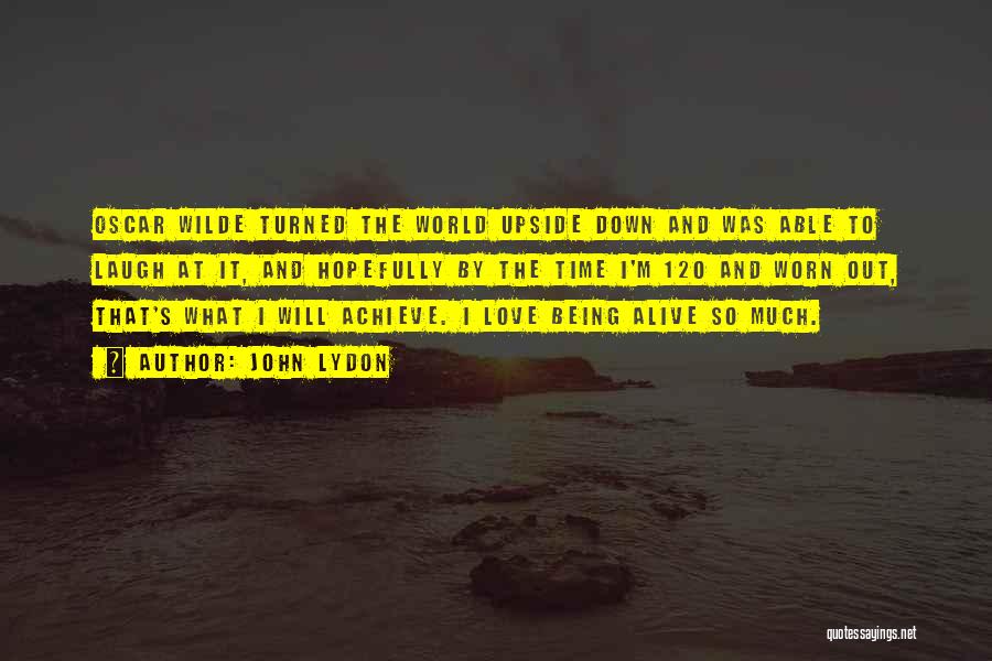 John Lydon Quotes: Oscar Wilde Turned The World Upside Down And Was Able To Laugh At It, And Hopefully By The Time I'm