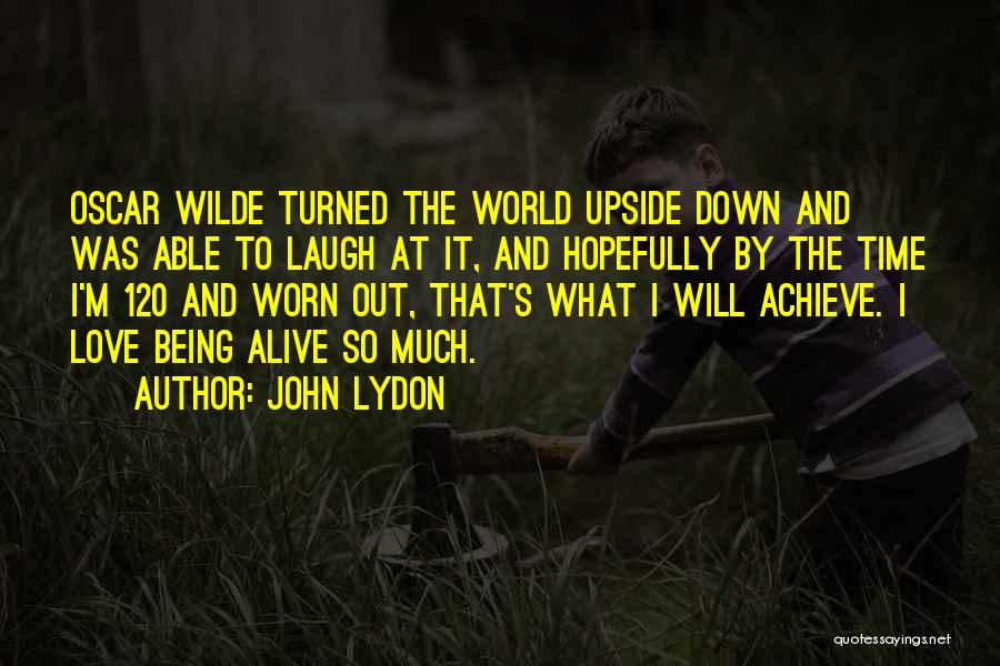 John Lydon Quotes: Oscar Wilde Turned The World Upside Down And Was Able To Laugh At It, And Hopefully By The Time I'm