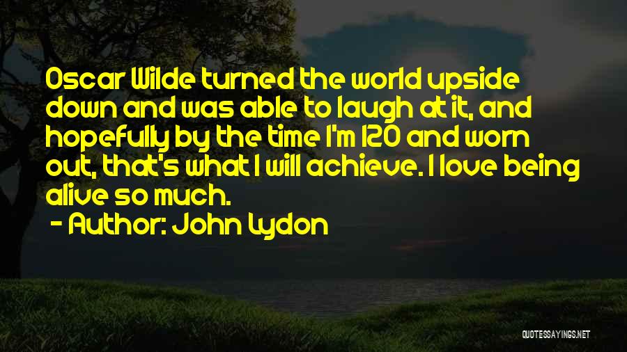 John Lydon Quotes: Oscar Wilde Turned The World Upside Down And Was Able To Laugh At It, And Hopefully By The Time I'm