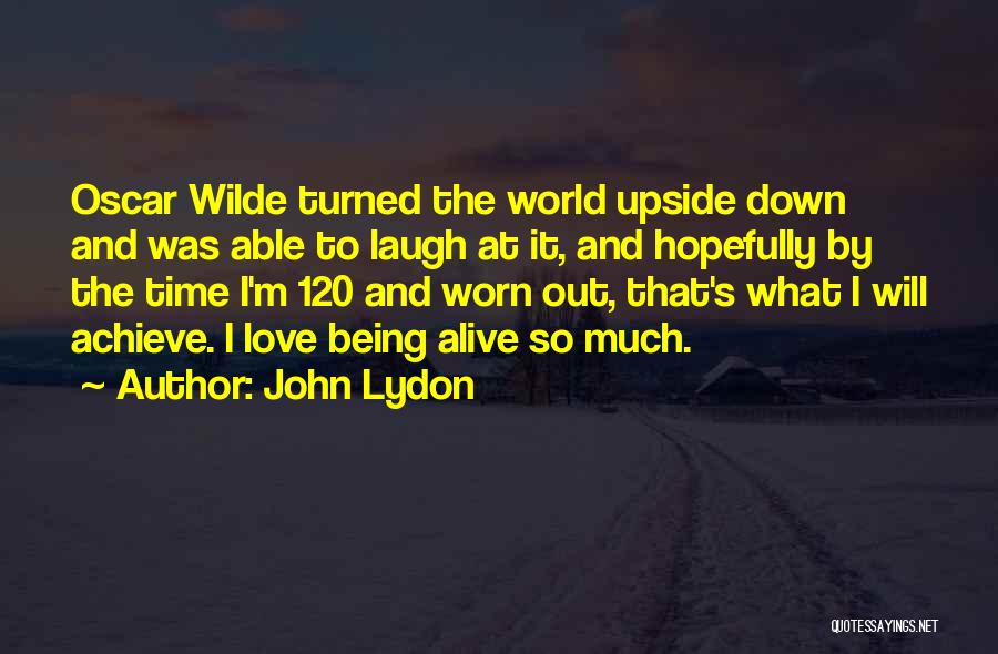 John Lydon Quotes: Oscar Wilde Turned The World Upside Down And Was Able To Laugh At It, And Hopefully By The Time I'm
