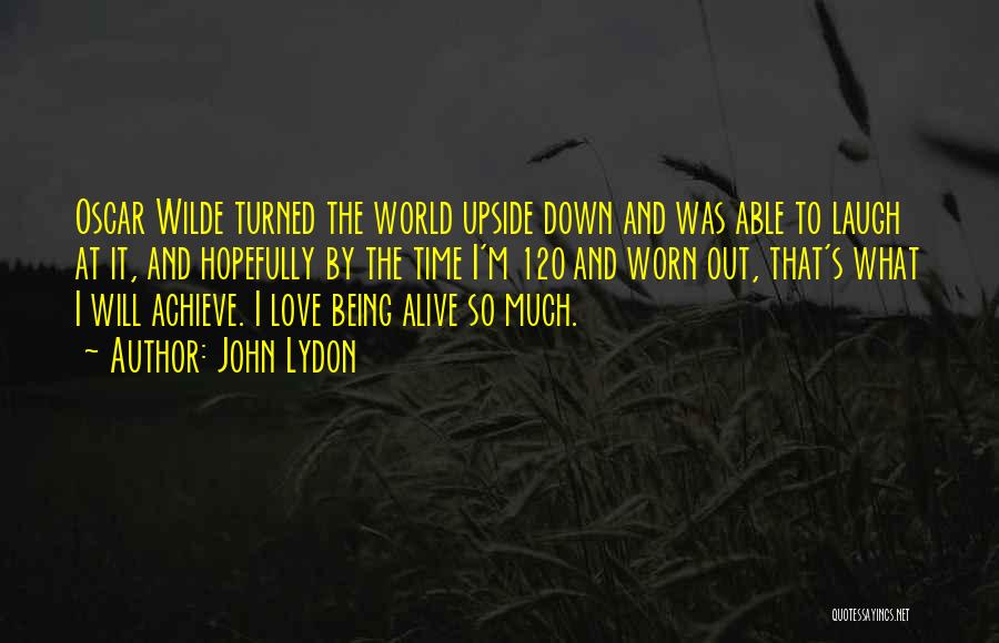 John Lydon Quotes: Oscar Wilde Turned The World Upside Down And Was Able To Laugh At It, And Hopefully By The Time I'm