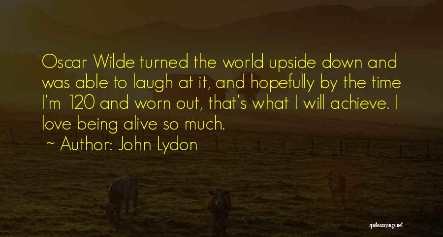 John Lydon Quotes: Oscar Wilde Turned The World Upside Down And Was Able To Laugh At It, And Hopefully By The Time I'm