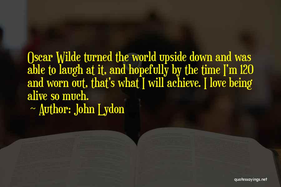 John Lydon Quotes: Oscar Wilde Turned The World Upside Down And Was Able To Laugh At It, And Hopefully By The Time I'm