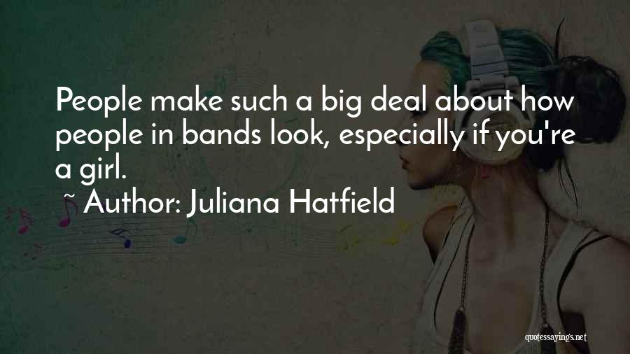 Juliana Hatfield Quotes: People Make Such A Big Deal About How People In Bands Look, Especially If You're A Girl.