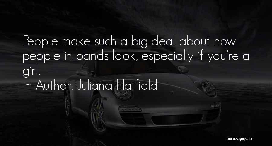 Juliana Hatfield Quotes: People Make Such A Big Deal About How People In Bands Look, Especially If You're A Girl.