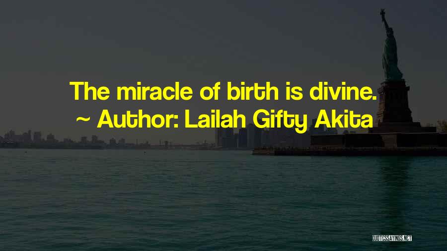 Lailah Gifty Akita Quotes: The Miracle Of Birth Is Divine.