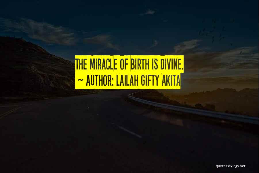 Lailah Gifty Akita Quotes: The Miracle Of Birth Is Divine.