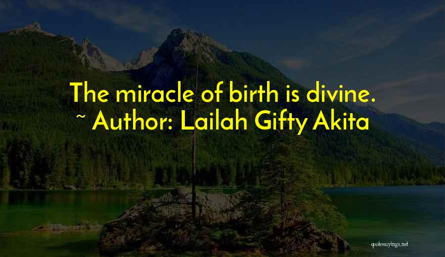 Lailah Gifty Akita Quotes: The Miracle Of Birth Is Divine.