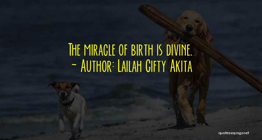 Lailah Gifty Akita Quotes: The Miracle Of Birth Is Divine.
