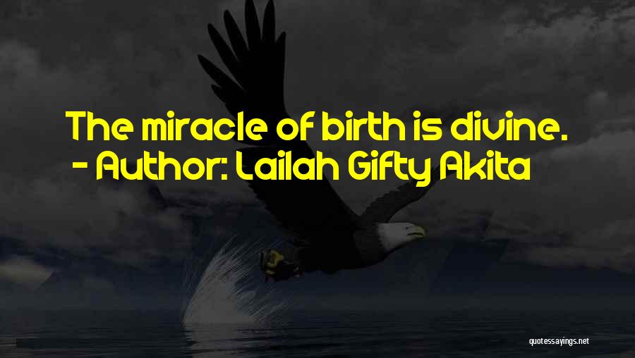 Lailah Gifty Akita Quotes: The Miracle Of Birth Is Divine.