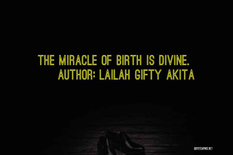 Lailah Gifty Akita Quotes: The Miracle Of Birth Is Divine.