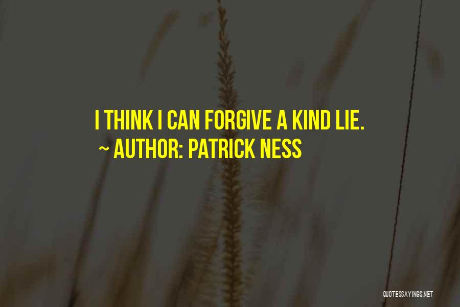 Patrick Ness Quotes: I Think I Can Forgive A Kind Lie.