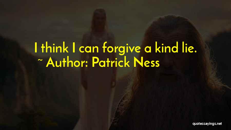 Patrick Ness Quotes: I Think I Can Forgive A Kind Lie.