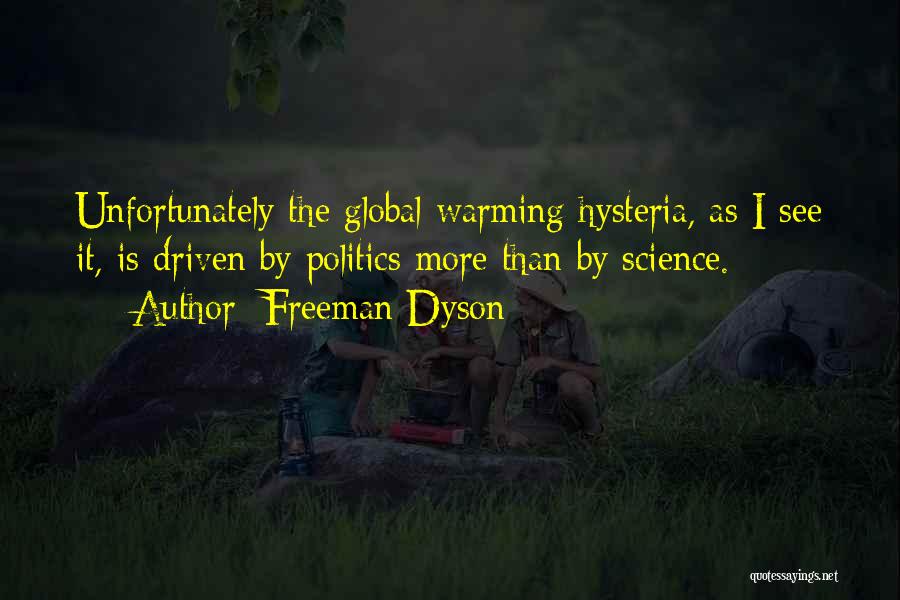 Freeman Dyson Quotes: Unfortunately The Global Warming Hysteria, As I See It, Is Driven By Politics More Than By Science.