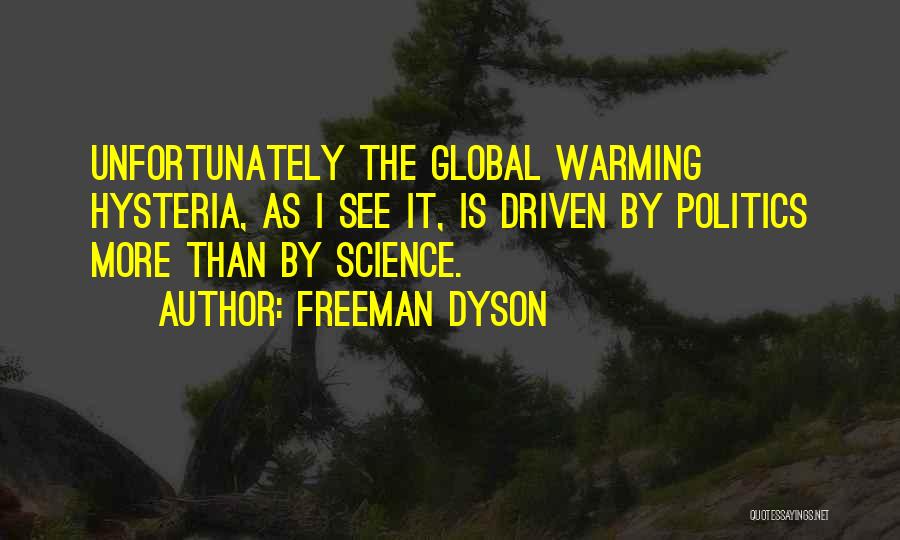 Freeman Dyson Quotes: Unfortunately The Global Warming Hysteria, As I See It, Is Driven By Politics More Than By Science.