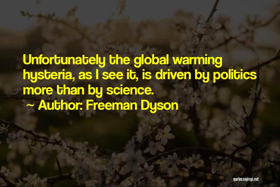 Freeman Dyson Quotes: Unfortunately The Global Warming Hysteria, As I See It, Is Driven By Politics More Than By Science.