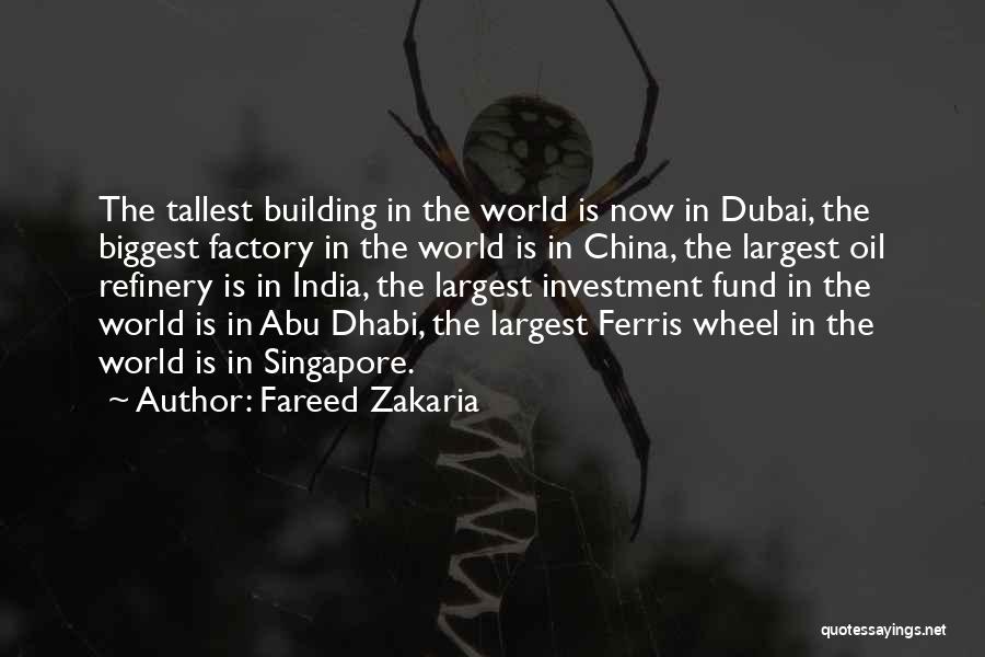 Fareed Zakaria Quotes: The Tallest Building In The World Is Now In Dubai, The Biggest Factory In The World Is In China, The
