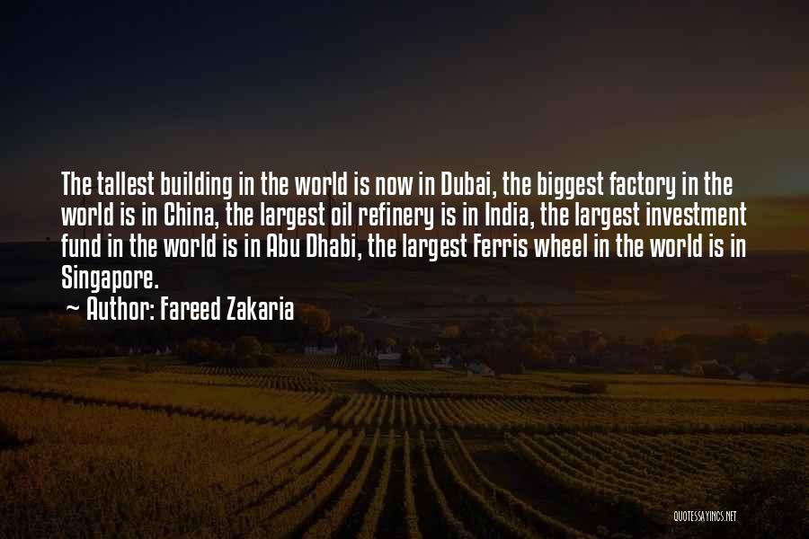 Fareed Zakaria Quotes: The Tallest Building In The World Is Now In Dubai, The Biggest Factory In The World Is In China, The