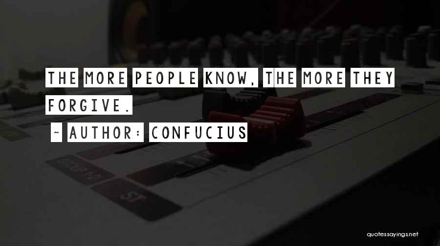 Confucius Quotes: The More People Know, The More They Forgive.