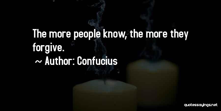 Confucius Quotes: The More People Know, The More They Forgive.