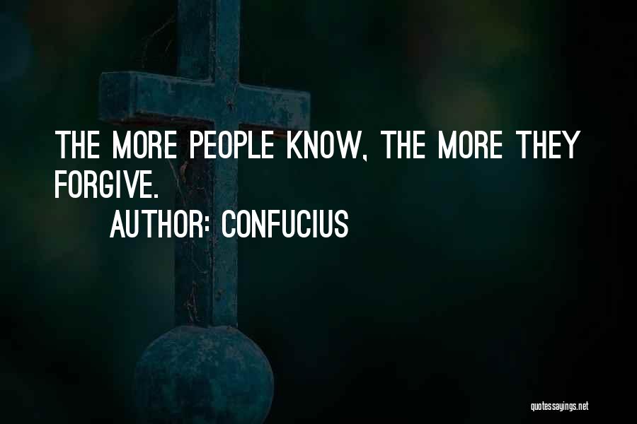 Confucius Quotes: The More People Know, The More They Forgive.
