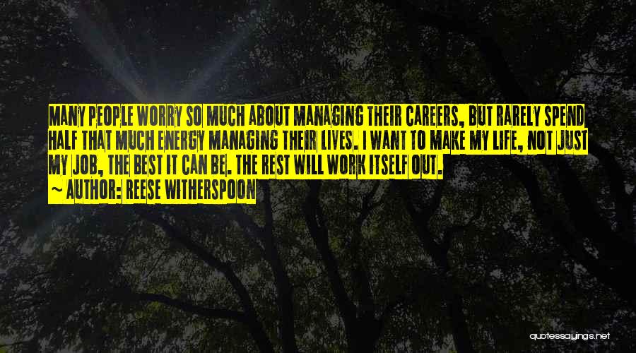 Reese Witherspoon Quotes: Many People Worry So Much About Managing Their Careers, But Rarely Spend Half That Much Energy Managing Their Lives. I