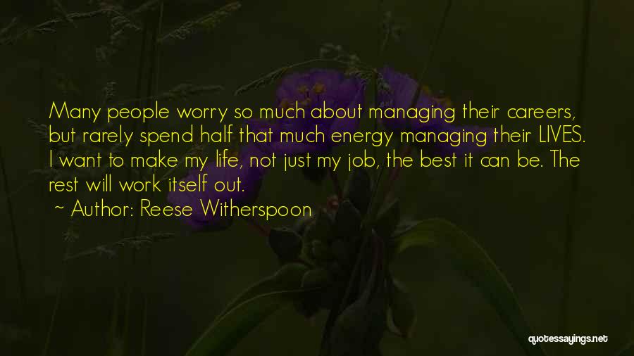 Reese Witherspoon Quotes: Many People Worry So Much About Managing Their Careers, But Rarely Spend Half That Much Energy Managing Their Lives. I